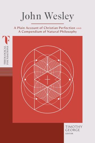 John Wesley: A Plain Account of Christian Perfection and A Compendium of Natural Philosophy (Theological Foundations) book cover by 