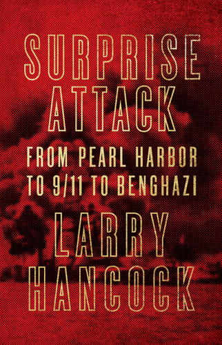 Surprise Attack: From Pearl Harbor to 9/11 to Benghazi book cover by Larry Hancock