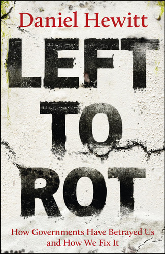 Left to Rot: How Governments Have Betrayed Us and How We Fix It book cover by Daniel Hewitt