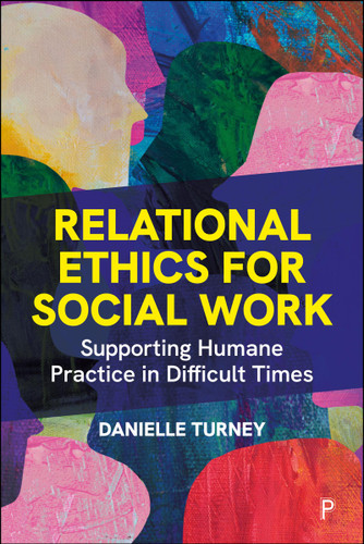 Relational Ethics for Social Work: Supporting Humane Practice in Difficult Times book cover by Danielle Turney
