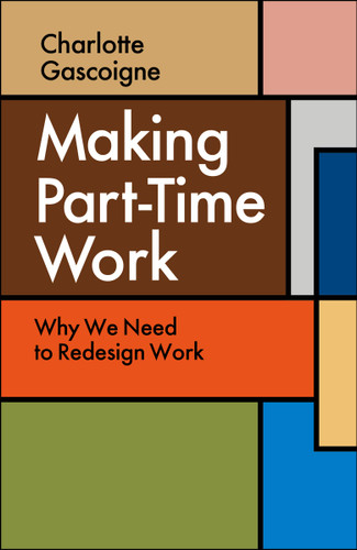 Making Part-Time Work: Why We Need to Redesign Work book cover by Charlotte Gascoigne