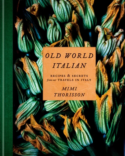 Old World Italian: Recipes and Secrets from Our Travels in Italy: A Cookbook book cover by Mimi Thorisson
