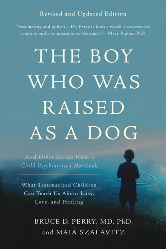 The Boy Who Was Raised as a Dog: And Other Stories from a Child Psychiatrist's Notebook—What Traumatized Children Can Teach Us About Loss, Love, and Healing book cover by Bruce D Perry, Maia Szalavitz