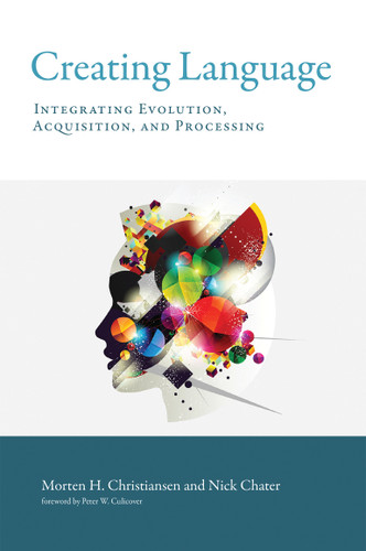 Creating Language: Integrating Evolution, Acquisition, and Processing book cover by Morten H. Christiansen, Nick Chater