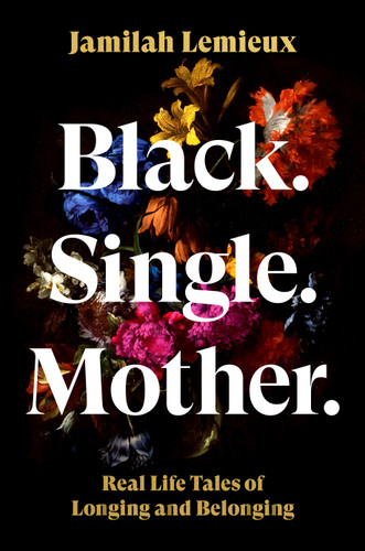 Black. Single. Mother.: Real Life Tales of Longing and Belonging book cover by Jamilah Lemieux