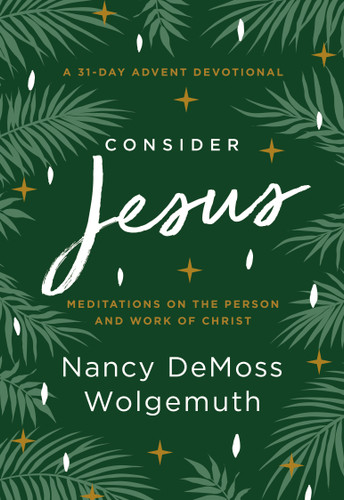 Consider Jesus: Meditations on the Person and Work of Christ - A 31-Day Advent Devotional book cover by Nancy DeMoss Wolgemuth