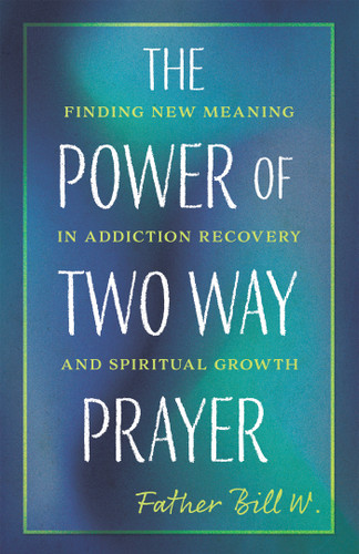 The Power of Two Way Prayer: Finding New Meaning in Addiction Recovery and Spiritual Growth book cover by Father Bill W.