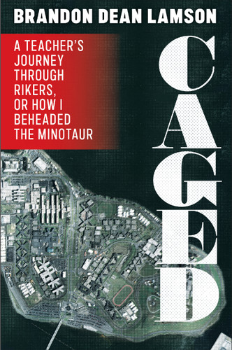Caged: A Teacher's Journey Through Rikers, or How I Beheaded the Minotaur book cover by Brandon Dean Lamson