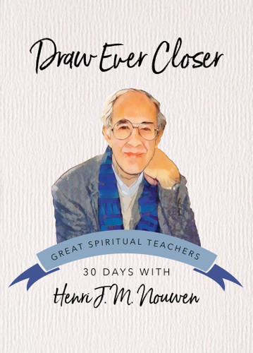 Draw Ever Closer: 30 Days with Henri J. M. Nouwen (Great Spiritual Teachers) book cover by Henri J. M. Nouwen