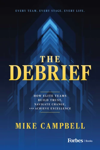 The Debrief: How Elite Teams Build Trust, Navigate Change, and Achieve Excellence book cover by Mike Campbell