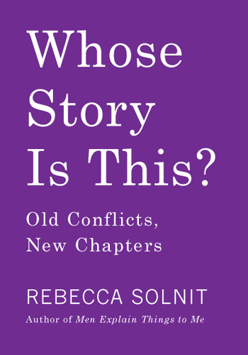 Whose Story Is This?: Old Conflicts, New Chapters book cover by Rebecca Solnit