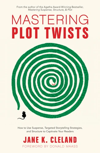 Mastering Plot Twists: How to Use Suspense, Targeted Storytelling Strategies, and Structure to Captivate Your Readers book cover by Jane K. Cleland
