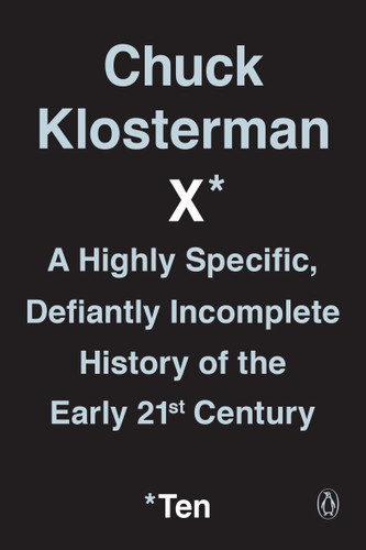 Chuck Klosterman X: A Highly Specific, Defiantly Incomplete History of the Early 21st Century book cover by Chuck Klosterman
