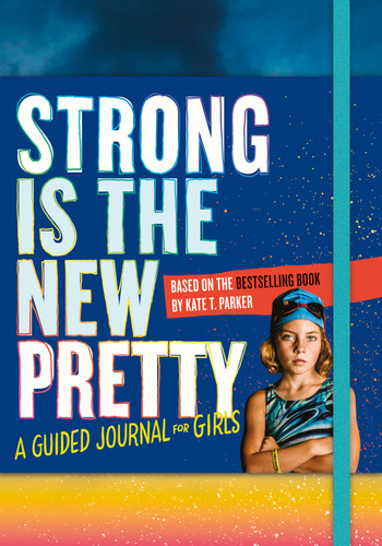 Strong Is the New Pretty: A Guided Journal for Girls book cover by Kate T. Parker