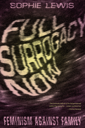 Full Surrogacy Now: Feminism Against Family book cover by Sophie Lewis