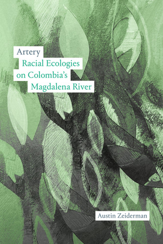 Artery: Racial Ecologies on Colombia's Magdalena River book cover by Austin Zeiderman