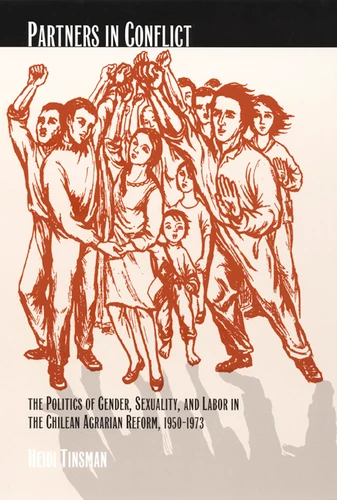 Partners in Conflict: The Politics of Gender, Sexuality, and Labor in the Chilean Agrarian Reform, 1950–1973 (Next Wave: New Directions in Women's Studies) book cover by Heidi Tinsman