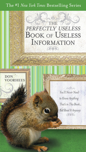 The Perfectly Useless Book of Useless Information: You'll Never Need to Know Anything That's in This Book...But Read It Anyway book cover by Don Voorhees