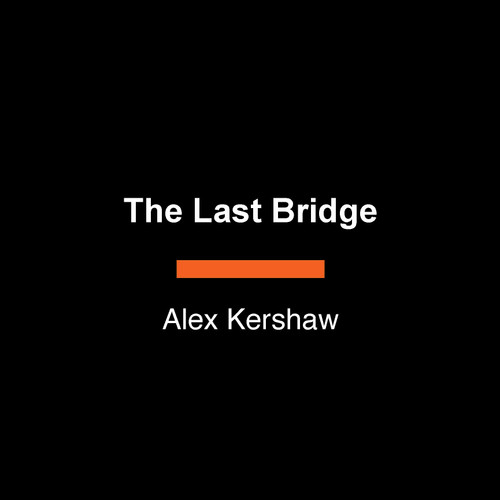 The Last Bridge: The Extraordinary Mission That Helped Bring Down Nazi Germany book cover by Alex Kershaw