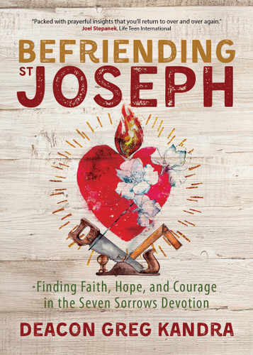 Befriending St. Joseph: Finding Faith, Hope, and Courage in the Seven Sorrows Devotion book cover by Deacon Greg Kandra