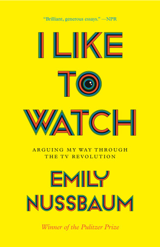I Like to Watch: Arguing My Way Through the TV Revolution book cover by Emily Nussbaum