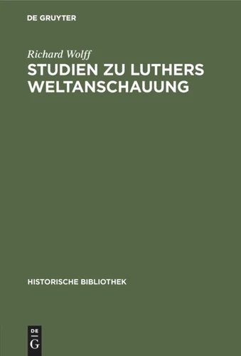 Studien zu Luthers Weltanschauung: Ein Beitrag zur Frage der Einordnung Luthers in Mittelalter oder Neuzeit (Historische Bibliothek #43) book cover by Richard Wolff
