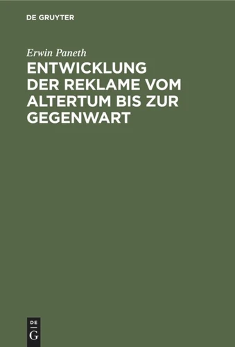 Entwicklung der Reklame vom Altertum bis zur Gegenwart: Erfolgreiche Mittel der Geschäfts-, Personen- und Ideenreklame aus allen Zeiten und Ländern book cover by Erwin Paneth