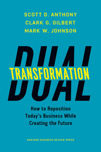 Dual Transformation: How to Reposition Today's Business While Creating the Future Cover