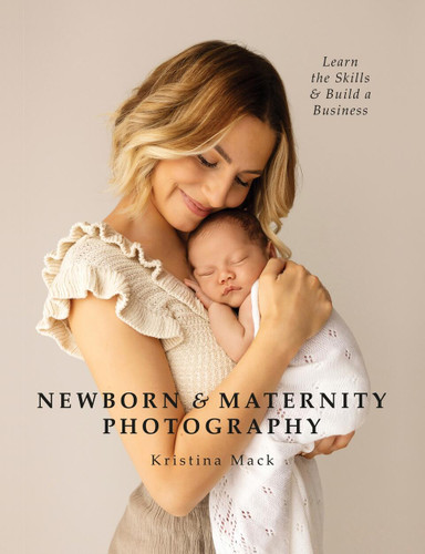 Newborn & Maternity Photography: Learn the Skills and Build a Business book cover by Kristina Mack