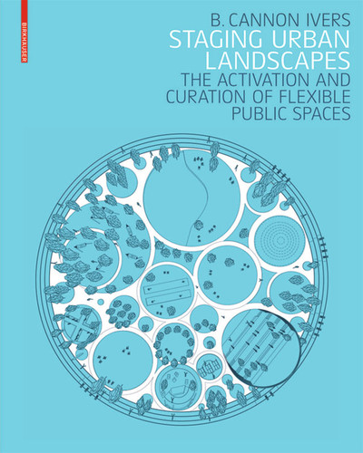 Staging Urban Landscapes: The Activation and Curation of Flexible Public Spaces book cover by B. Cannon Ivers
