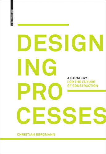 Designing Processes: A Strategy for the Future of Construction book cover by Christian Bergmann