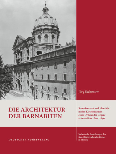 Die Architektur der Barnabiten: Raumkonzept und Identität in den Kirchenbauten eines Ordens der Gegenreformation 1600-1630 (Italienische Forschungen des Kunsthistorischen Institutes in Florenz, Max-Planck-Institut, 4. Folge #8) book cover by Jörg Stabenow