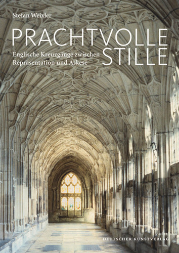 Prachtvolle Stille: Englische Kreuzgänge zwischen Repräsentation und Askese (Kunstwissenschaftliche Studien #169) book cover by Stefan Weixler