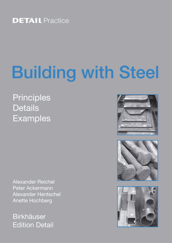 Building with Steel: Details, Principles, Examples (DETAIL Practice) book cover by Alexander Reichel, Peter Ackermann, Alexander Hentschel, Anette Hochberg