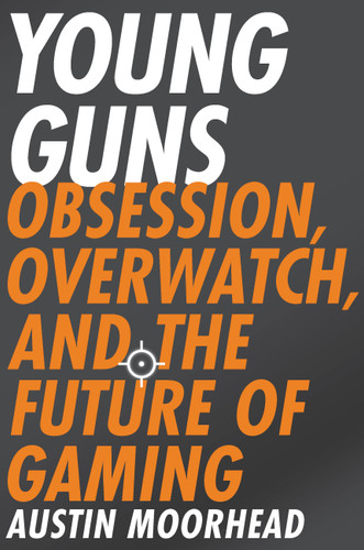 Young Guns: Obsession, Overwatch, and the Future of Gaming book cover by Austin Moorhead