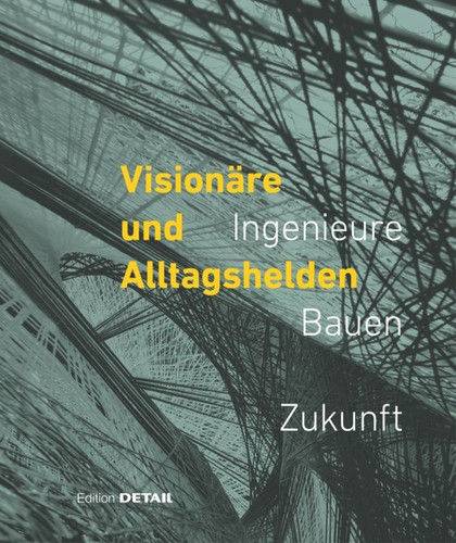 Visionäre und Alltagshelden: Ingenieure - Bauen - Zukunft (DETAIL Special) book cover by 