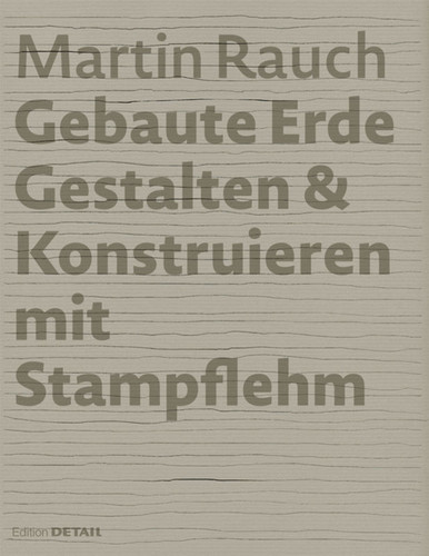 Martin Rauch: Gebaute Erde: Gestalten & Konstruieren mit Stampflehm (DETAIL Special) book cover by 