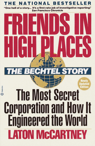 Friends in High Places: The Bechtel Story: The Most Secret Corporation and How It Engineered the World book cover by Laton McCartney