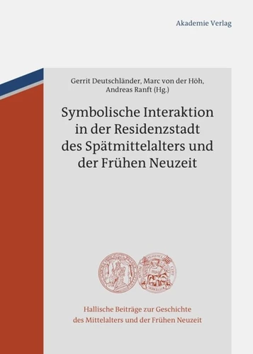 Symbolische Interaktion in der Residenzstadt des Spätmittelalters und der Frühen Neuzeit (Hallische Beiträge zur Geschichte des Mittelalters und der Frühen Neuzeit #9) book cover by 
