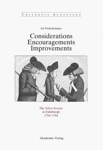 Considerations - Encouragements - Improvements. Die Select Society in Edinburgh 1754-1764: Soziale Zusammensetzung und kommunikative Praxis einer schottischen Gelehrtengesellschaft zur Zeit der Aufklärung book cover by Iris Fleßenkämper