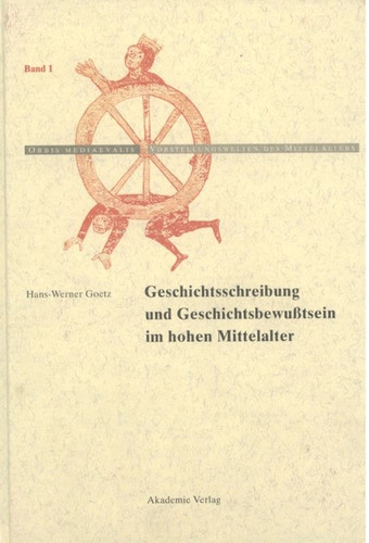 Geschichtschreibung und Geschichtsbewußtsein im hohen Mittelalter (Orbis mediaevalis. Vorstellungswelten des Mittelalters #1) book cover by Hans-Werner Goetz
