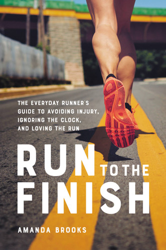 Run to the Finish: The Everyday Runner's Guide to Avoiding Injury, Ignoring the Clock, and Loving the Run book cover by Amanda Brooks
