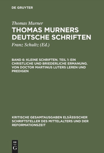 Kleine Schriften. Teil 1: Ein christliche und briederliche ermanung. Von Doctor Martinus luters leren und predigen: (Prosaschriften gegen die Reformation) book cover by Thomas Murner