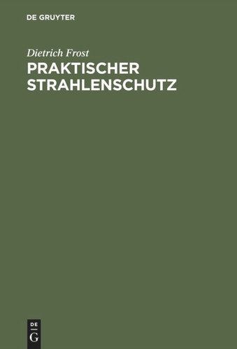 Praktischer Strahlenschutz: Eine Einführung in die Technik des Schutzes vor ionisierenden Strahlen für Nichtphysiker book cover by Dietrich Frost