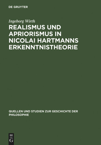 Realismus und Apriorismus in Nicolai Hartmanns Erkenntnistheorie: Mit einer Bibliographie der seit 1952 über Hartmann erschienenen Arbeiten (Quellen und Studien zur Geschichte der Philosophie #8) book cover by Ingeborg Wirth