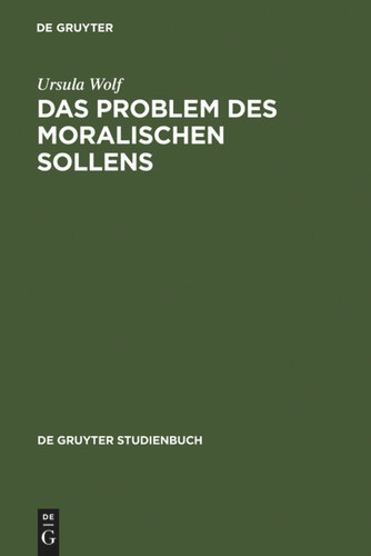 Das Problem des moralischen Sollens (De Gruyter Studienbuch) book cover by Ursula Wolf
