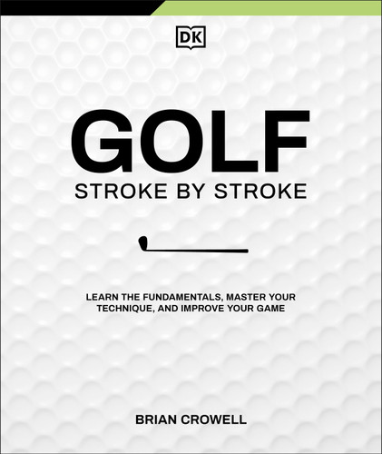 Golf Stroke by Stroke: Learn the Fundamentals, Master Your Technique, and Improve Your Game book cover by Brian Crowell