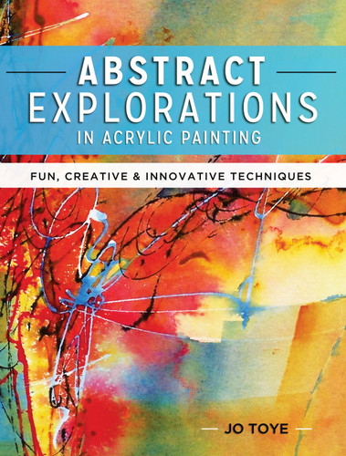 Abstract Explorations in Acrylic Painting: Fun, Creative and Innovative Techniques book cover by Jo Toye