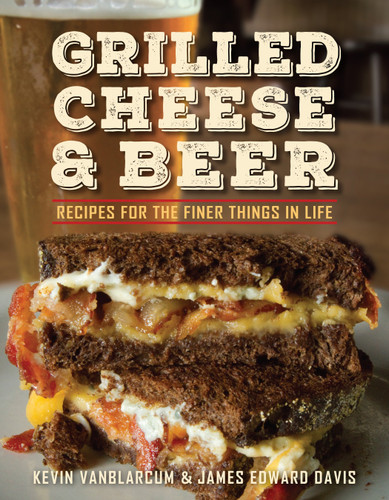 Grilled Cheese & Beer: Recipes for the Finer Things in Life book cover by Kevin VanBlarcum, James Edward Davis