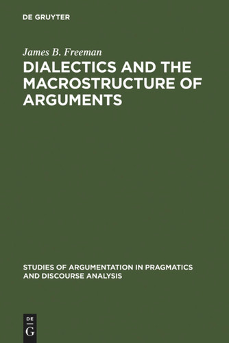 Dialectics and the Macrostructure of Arguments: A Theory of Argument Structure (Studies of Argumentation in Pragmatics and Discourse Analysis #10) book cover by James B. Freeman